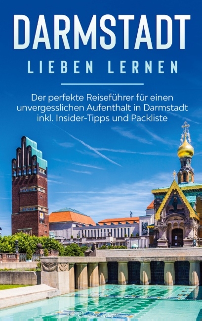 Darmstadt lieben lernen: Der perfekte Reiseführer für einen unvergesslichen Aufenthalt in Darmstadt inkl. Insider-Tipps und Packliste - Sonja Tammen