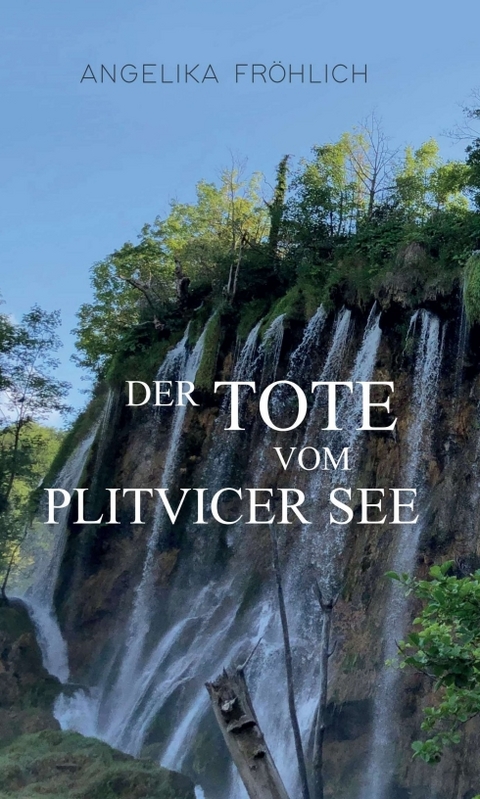 Der Tote vom Plitvicer See - Angelika Fröhlich