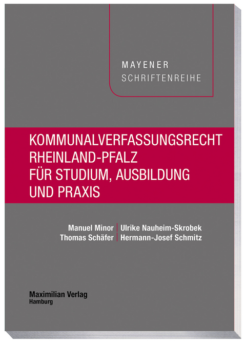 Kommunalverfassungsrecht Rheinland-Pfalz für Studium, Ausbildung und Praxis - Manuel Minor, Ulrike Nauheim-Skrobek, Thomas Schäfer, Hermann-Josef Schmitz