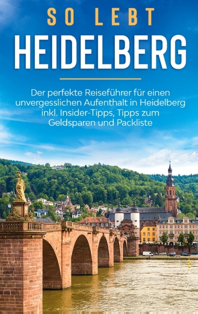 So lebt Heidelberg: Der perfekte Reiseführer für einen unvergesslichen Aufenthalt in Heidelberg inkl. Insider-Tipps, Tipps zum Geldsparen und Packliste - Anneke Winkels