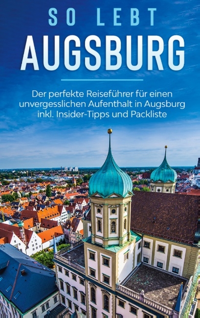 So lebt Augsburg: Der perfekte Reiseführer für einen unvergesslichen Aufenthalt in Augsburg inkl. Insider-Tipps und Packliste - Kathrin Mössinger