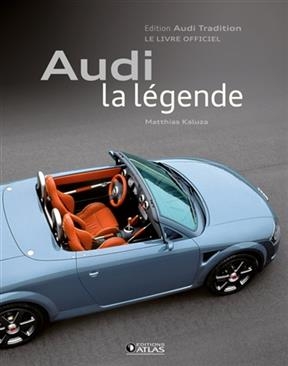 Audi, la légende : le livre officiel - Matthias Kaluza