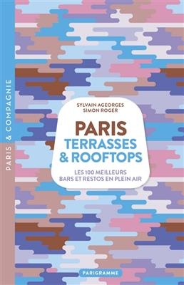 Paris : terrasses & rooftops : les 100 meilleurs bars et restos en plein air - Simon Roger, Sylvain Ageorges