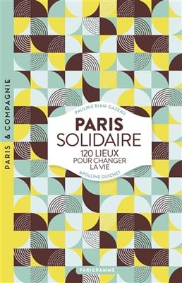 Paris solidaire : 120 lieux pour changer la vie - Pauline Bian-Gazeau, Apolline Guichet