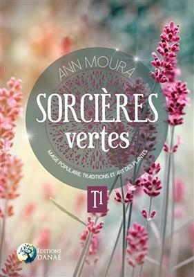 Sorcières vertes. Vol. 1. Magie populaire, traditions et art des plantes - Ann (1947-....) Moura