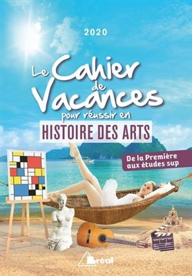 Le cahier de vacances pour réussir en histoire des arts 2020 : de la première aux études sup - Alexia (1989-....) Chevrollier