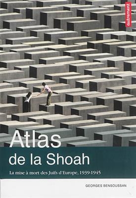 Atlas de la Shoah : la mise à mort des Juifs d'Europe, 1939-1945 - Georges Bensoussan