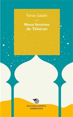 NOUS FEMMES DE TEHERAN -  SABAHI FARIAN