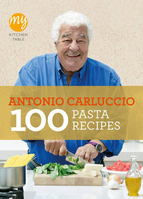 My Kitchen Table: 100 Pasta Recipes -  Antonio Carluccio