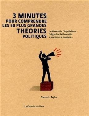 3 minutes pour comprendre les 50 plus grandes théories politiques : la démocratie, l'impérialisme, l'oligarchie, la t... - Steven L. Taylor