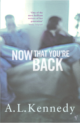 Now That You're Back -  A.L. Kennedy