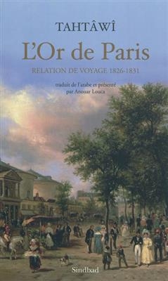 L'or de Paris : relation de voyage, 1826-1831 - Rifâ'at Badawî Râfi al- Tahtâwî