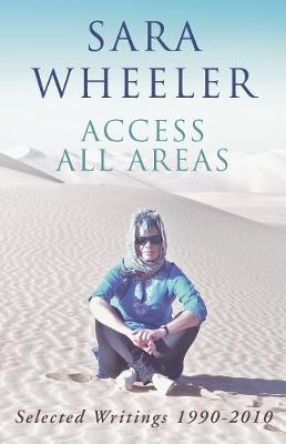 Access All Areas -  Sara Wheeler