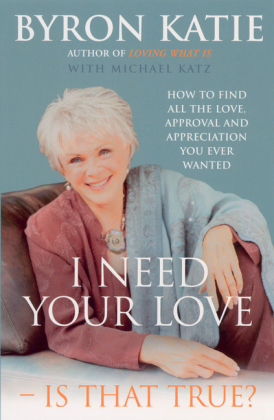 I Need Your Love - Is That True? -  Byron Katie