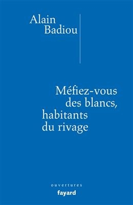 Méfiez-vous des Blancs, habitants du rivage ! - Alain Badiou