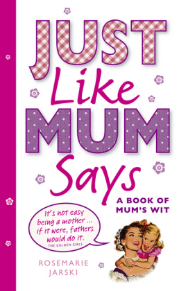 Just Like Mum Says -  Rosemarie Jarski