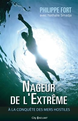 Nageur de l'extrême : à la conquête des mers hostiles - Philippe Fort, Nathalie Smadja