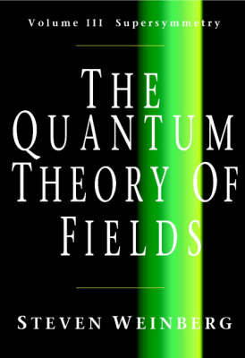 Quantum Theory of Fields: Volume 3, Supersymmetry -  Steven Weinberg
