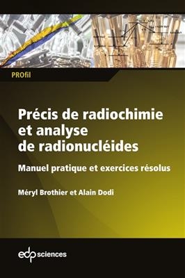 Précis de radiochimie et analyse de radionucléides : manuel pratique et exercices résolus - Meryl Brothier, Alain DODI