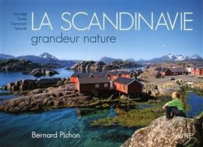 La Scandinavie grandeur nature : Norvège, Suède, Danemark, Finlande - Bernard Pichon