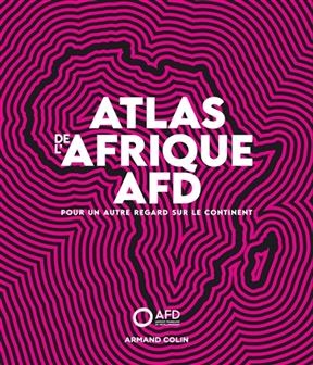 Atlas de l'Afrique AFD : pour un autre regard sur le continent