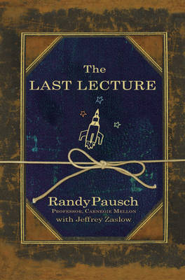 Last Lecture -  Randy Pausch,  Jeffrey Zaslow