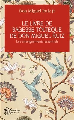 Le livre de sagesse toltèque de don Miguel Ruiz : les enseignements essentiels - Miguel Jr Ruiz