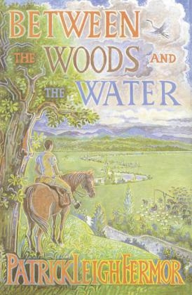 Between the Woods and the Water -  Patrick Leigh Fermor