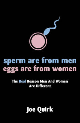 Sperm Are From Men, Eggs Are From Women -  Joe Quirk