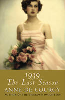 1939: The Last Season -  Anne De Courcy