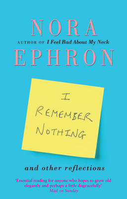 I Remember Nothing and other reflections -  Nora Ephron