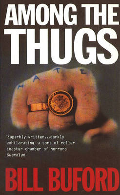 Among The Thugs -  Bill Buford