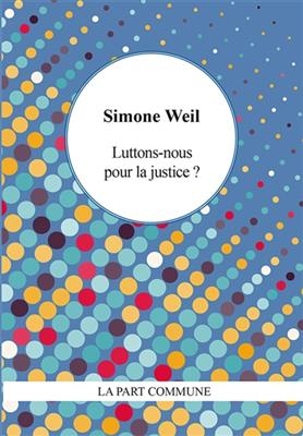 Luttons-nous pour la justice ? - Simone (1909-1943) Weil