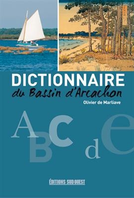 DICTIONNAIRE DU BASSIN D ARCACHON -  DE MARLIAVE OLIVIER