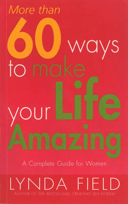 More Than 60 Ways To Make Your Life Amazing -  Lynda Field