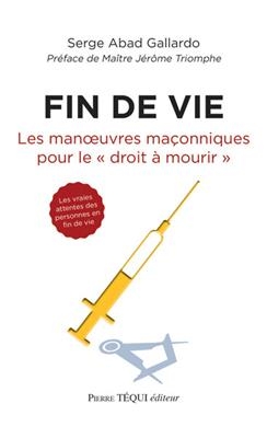 Fin de vie : les manoeuvres maçonniques pour le droit à mourir - Serge Abad-Gallardo