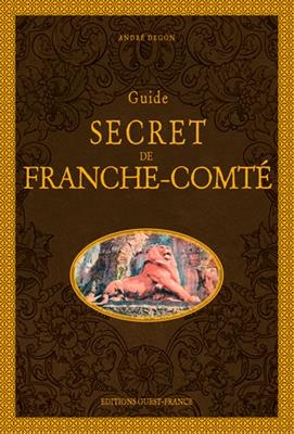 Guide secret de Franche-Comté - André (1944-....) Degon