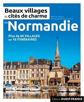 Beaux villages et cités de charme de Normandie : plus de 60 villages sur 16 itinéraires - Marie (1959-....) Le Goaziou