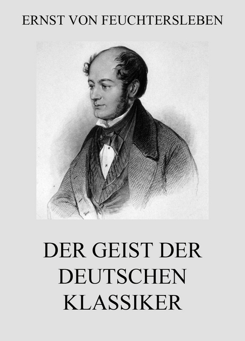 Der Geist der deutschen Klassiker - Ernst von Feuchtersleben