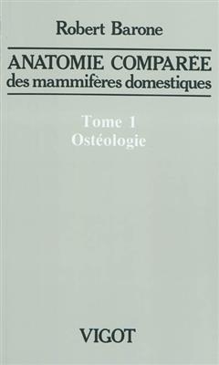 Anatomie comparée des mammifères domestiques. Vol. 1. Ostéologie - Robert Barone