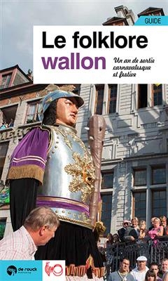 Le folklore wallon : un an de sorties festives et carnavalesques : guide - Jacques Willemart