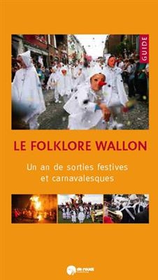 Le folklore wallon : un an de sorties festives et carnavalesques : guide - Jacques Willemart