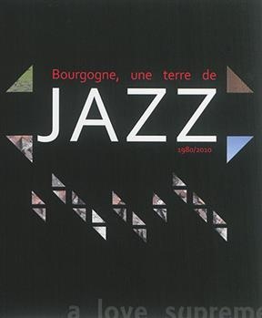 Bourgogne, une terre de jazz : 1980-2010 -  Collectif