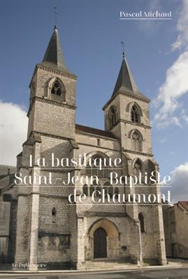 La basilique Saint-Jean-Baptiste de Chaumont - Pascal Michaud