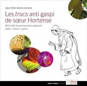 Les trucs anti gaspi de soeur Hortense : petit traité de permaculture appliquée : jardin, maison, cuisine... - Odile Adenis-Lamarre