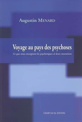 Voyage au pays des psychoses : ce que nous enseignent les psychotiques et leurs inventions - Augustin (1930-....) Menard