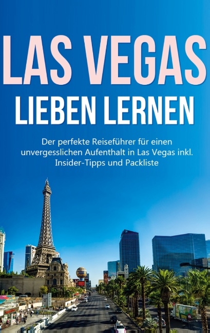 Las Vegas lieben lernen: Der perfekte Reiseführer für einen unvergesslichen Aufenthalt in Las Vegas inkl. Insider-Tipps und Packliste - Pia Wallenstein
