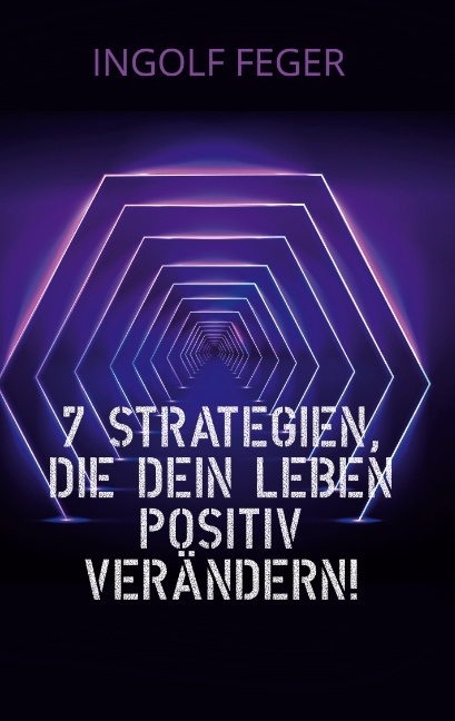 7 Strategien, die dein Leben positiv verändern! - Ingolf R. Feger