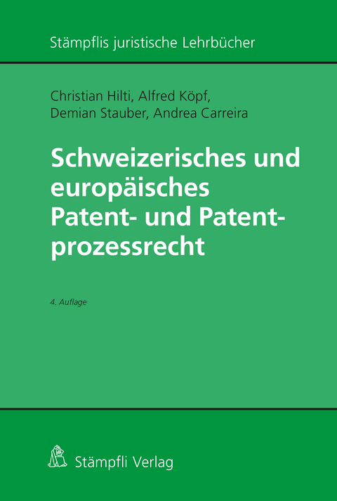 Schweizerisches und europäisches Patent- und Patentprozessrecht - Christian Hilti, Alfred Köpf, Demian Stauber, Andrea Carreira