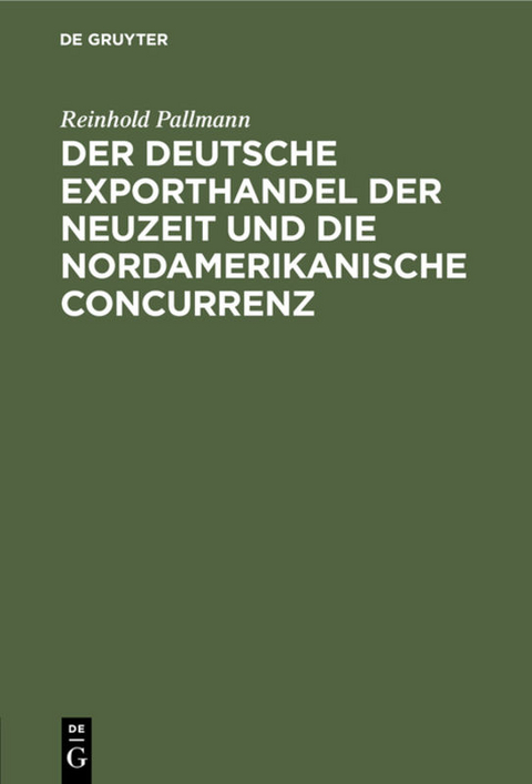 Der deutsche Exporthandel der Neuzeit und die nordamerikanische Concurrenz - Reinhold Pallmann